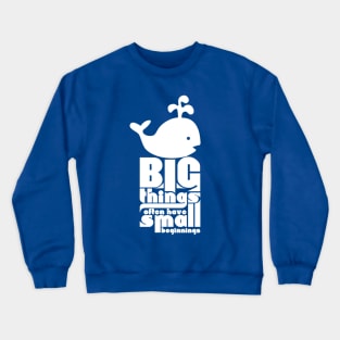 Big Things Often Have Small Beginnings Crewneck Sweatshirt